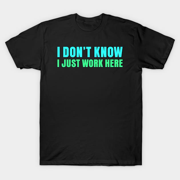 I Dont Know I Just Work Here Funny Work T-Shirt by tasnimtees